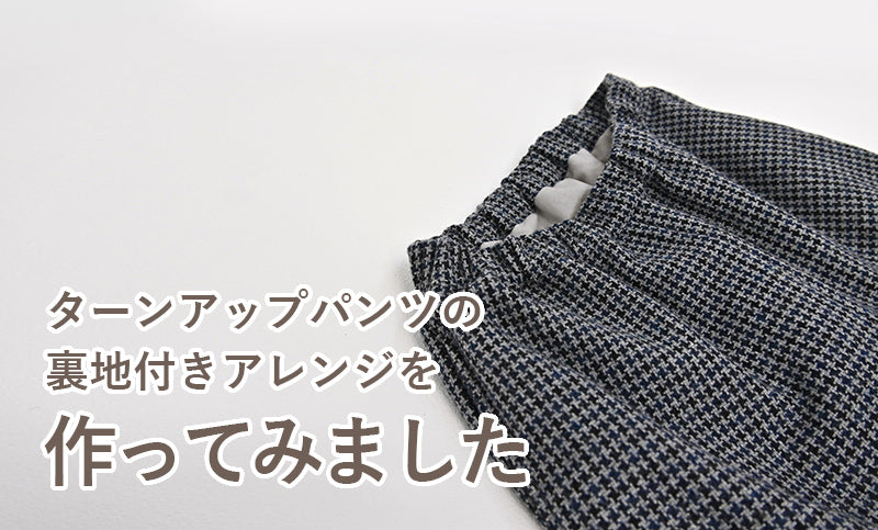 ターンアップパンツを裏地付きアレンジで作ってみました